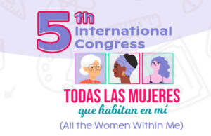 5th International Women’s Congress/5to Congreso Internacional de la Mujer “Todas las Mujeres que Habitan en Mí”